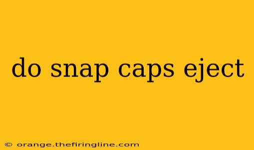 do snap caps eject