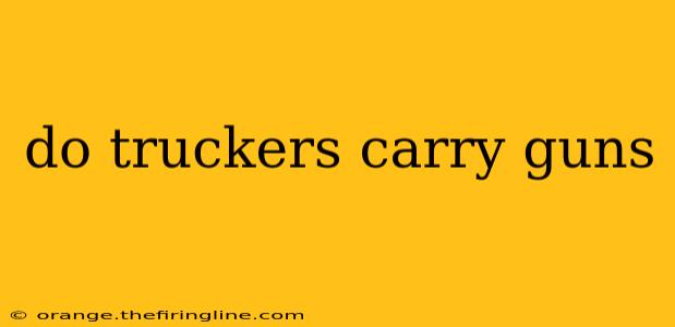 do truckers carry guns