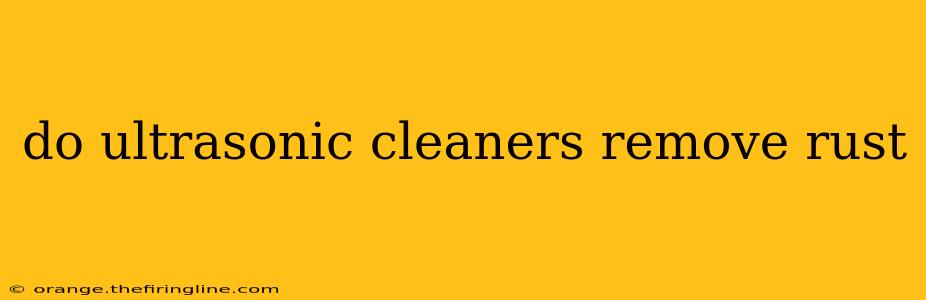 do ultrasonic cleaners remove rust