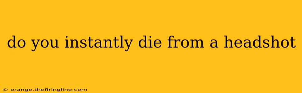 do you instantly die from a headshot