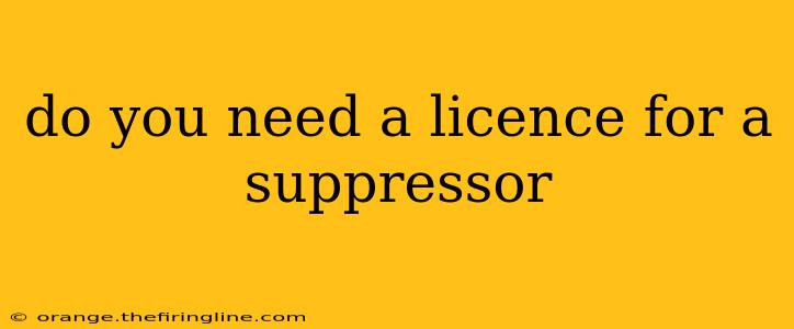 do you need a licence for a suppressor