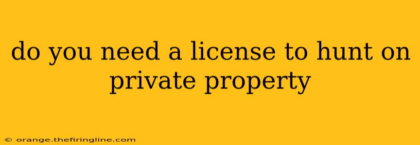 do you need a license to hunt on private property