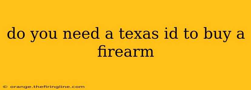 do you need a texas id to buy a firearm