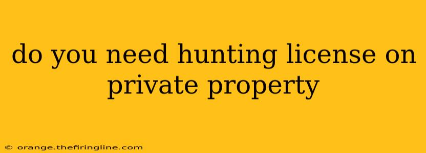 do you need hunting license on private property