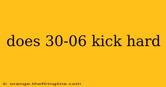 does 30-06 kick hard