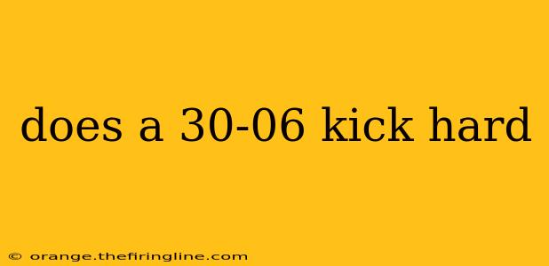 does a 30-06 kick hard