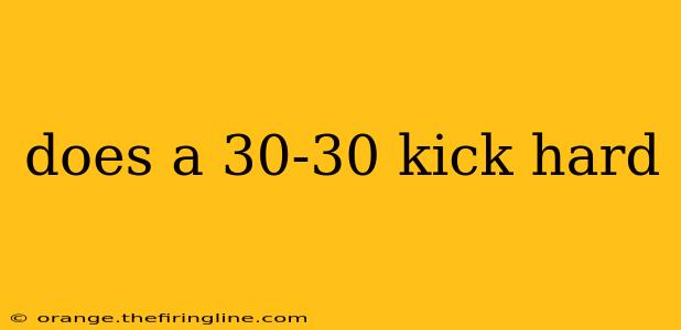 does a 30-30 kick hard