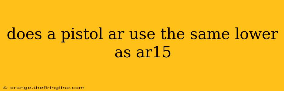 does a pistol ar use the same lower as ar15