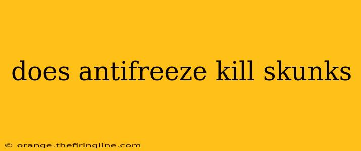 does antifreeze kill skunks