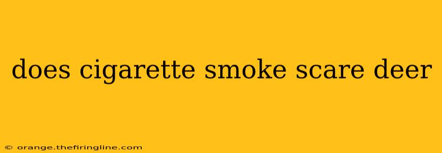 does cigarette smoke scare deer