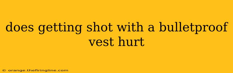 does getting shot with a bulletproof vest hurt