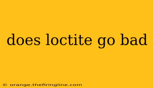 does loctite go bad