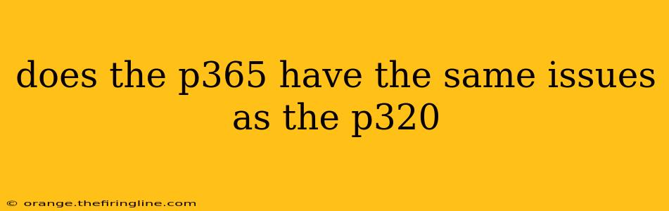 does the p365 have the same issues as the p320