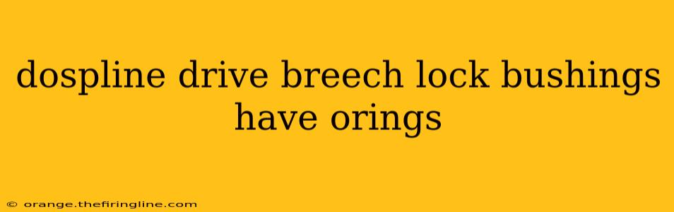 dospline drive breech lock bushings have orings