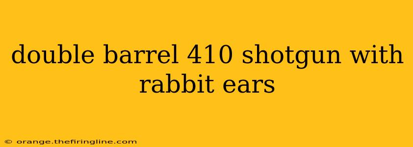 double barrel 410 shotgun with rabbit ears