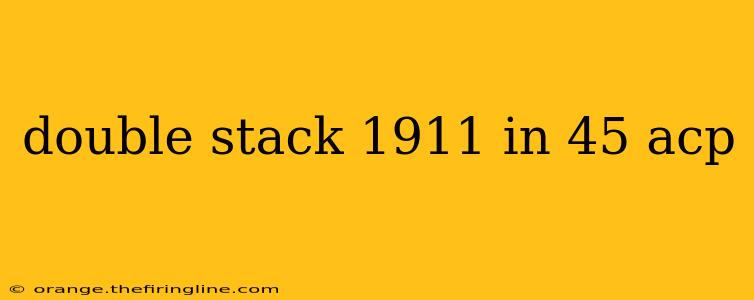 double stack 1911 in 45 acp