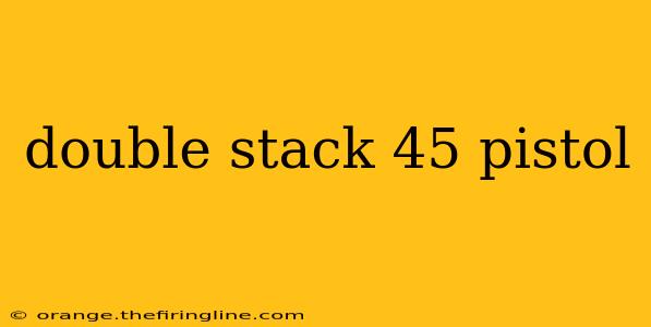 double stack 45 pistol