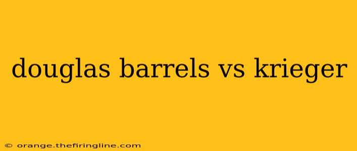 douglas barrels vs krieger