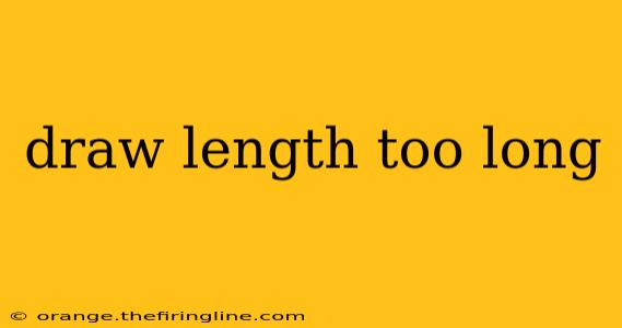 draw length too long