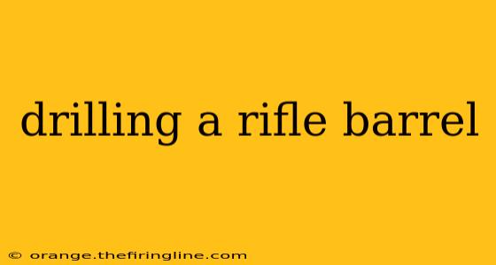 drilling a rifle barrel