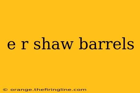 e r shaw barrels