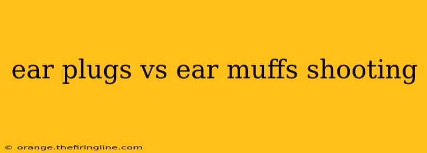 ear plugs vs ear muffs shooting