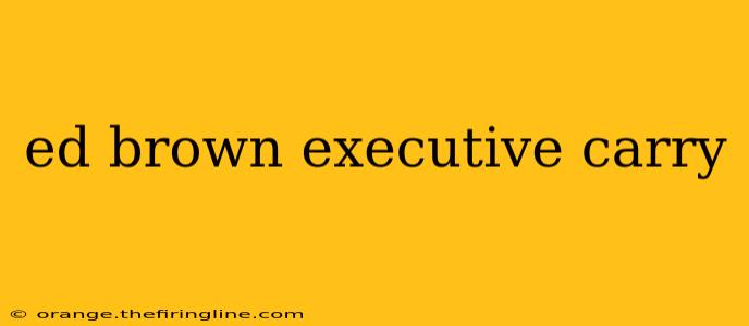 ed brown executive carry