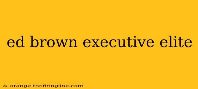 ed brown executive elite