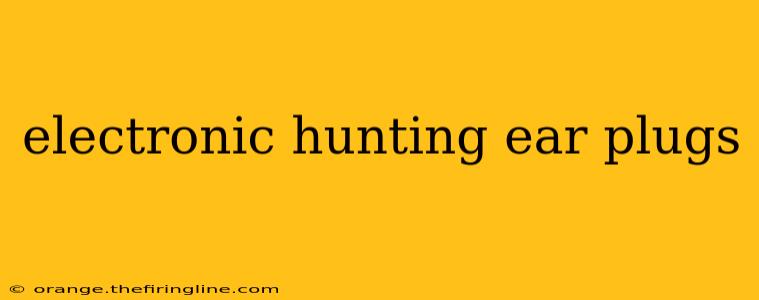 electronic hunting ear plugs