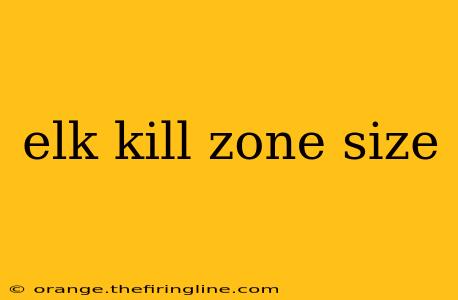 elk kill zone size