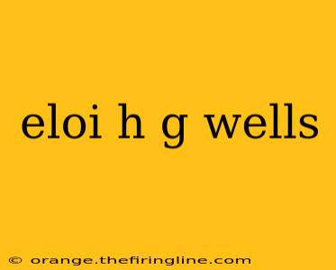 eloi h g wells