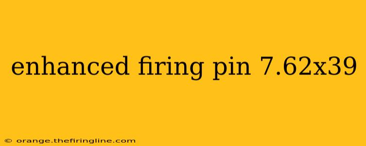 enhanced firing pin 7.62x39