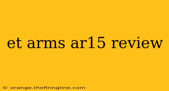 et arms ar15 review