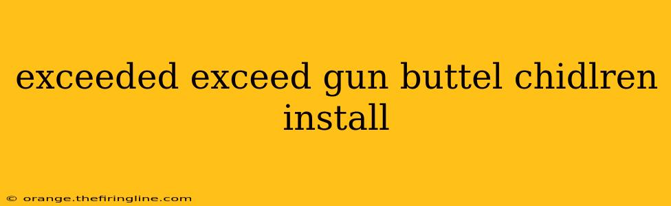 exceeded exceed gun buttel chidlren install