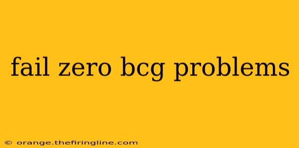 fail zero bcg problems