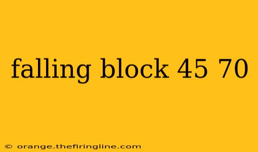 falling block 45 70