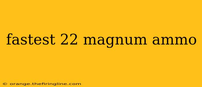 fastest 22 magnum ammo