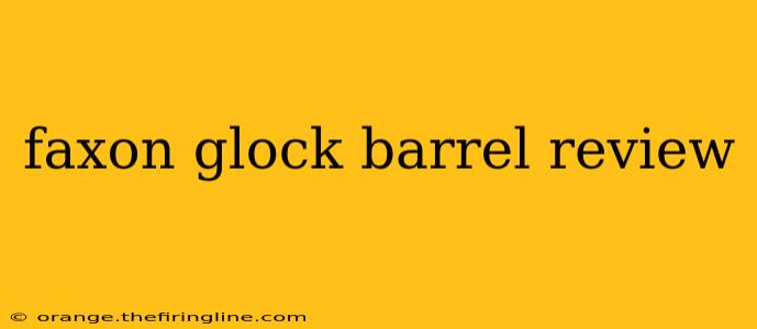 faxon glock barrel review