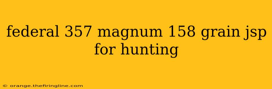 federal 357 magnum 158 grain jsp for hunting