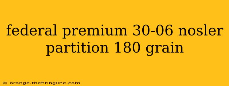 federal premium 30-06 nosler partition 180 grain