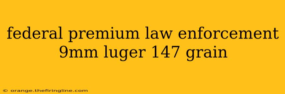 federal premium law enforcement 9mm luger 147 grain