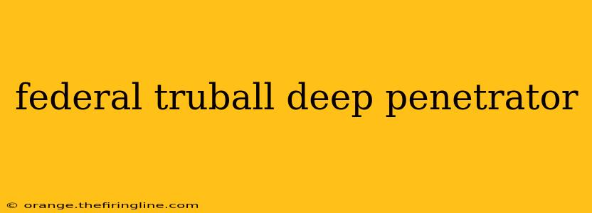 federal truball deep penetrator