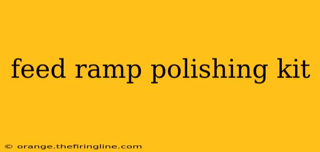 feed ramp polishing kit