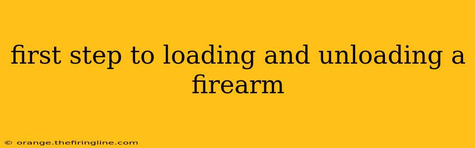 first step to loading and unloading a firearm