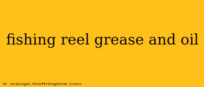 fishing reel grease and oil