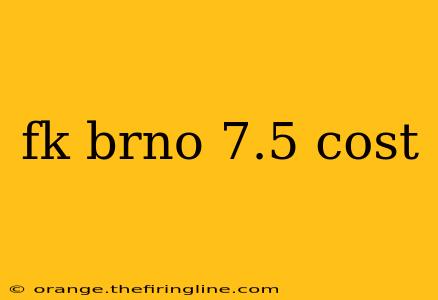 fk brno 7.5 cost