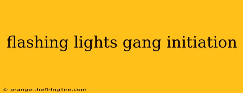 flashing lights gang initiation