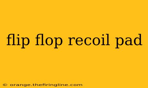 flip flop recoil pad