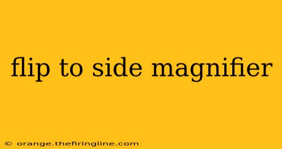 flip to side magnifier