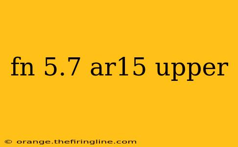 fn 5.7 ar15 upper